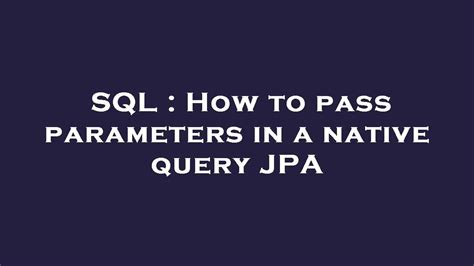 xml, manually set a parameter list and then create the native JPA query. . How to pass list as parameter in jpa query